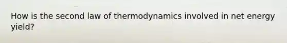 How is the second law of thermodynamics involved in net energy yield?