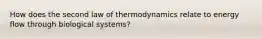 How does the second law of thermodynamics relate to energy flow through biological systems?