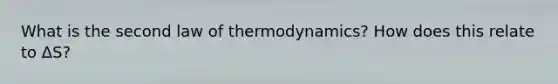 What is the second law of thermodynamics? How does this relate to ΔS?