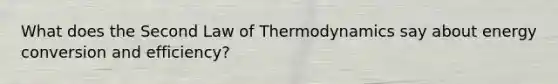 What does the Second Law of Thermodynamics say about energy conversion and efficiency?