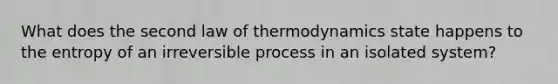 What does the second law of thermodynamics state happens to the entropy of an irreversible process in an isolated system?