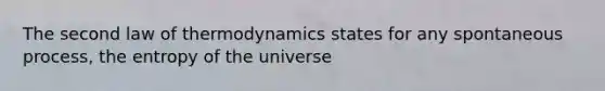 The second law of thermodynamics states for any spontaneous process, the entropy of the universe