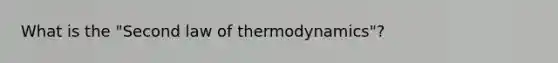 What is the "Second law of thermodynamics"?