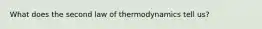 What does the second law of thermodynamics tell us?