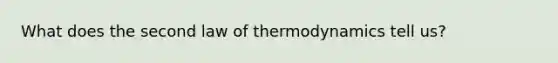 What does the second law of thermodynamics tell us?