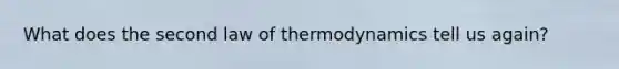 What does the second law of thermodynamics tell us again?