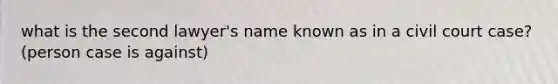 what is the second lawyer's name known as in a civil court case? (person case is against)