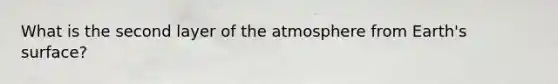 What is the second layer of the atmosphere from Earth's surface?