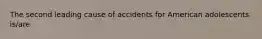 The second leading cause of accidents for American adolescents is/are