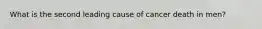 What is the second leading cause of cancer death in men?