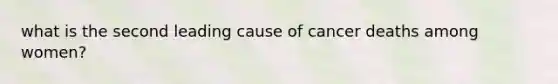 what is the second leading cause of cancer deaths among women?