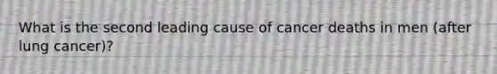 What is the second leading cause of cancer deaths in men (after lung cancer)?