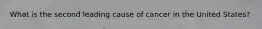 What is the second leading cause of cancer in the United States?
