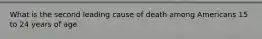 What is the second leading cause of death among Americans 15 to 24 years of age