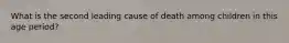 What is the second leading cause of death among children in this age period?