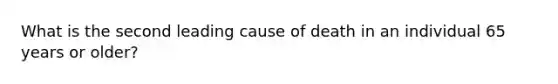 What is the second leading cause of death in an individual 65 years or older?