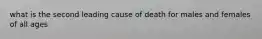 what is the second leading cause of death for males and females of all ages