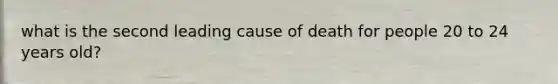 what is the second leading cause of death for people 20 to 24 years old?