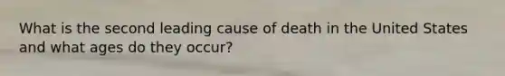 What is the second leading cause of death in the United States and what ages do they occur?