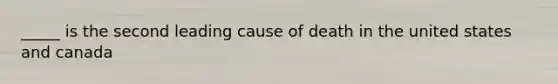 _____ is the second leading cause of death in the united states and canada