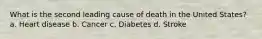 What is the second leading cause of death in the United States? a. Heart disease b. Cancer c. Diabetes d. Stroke