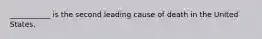 ___________ is the second leading cause of death in the United States.