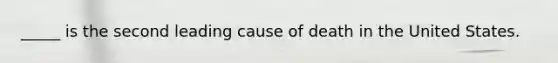 _____ is the second leading cause of death in the United States.