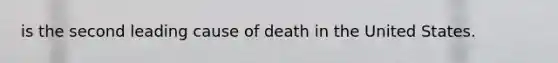 is the second leading cause of death in the United States.