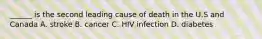 ______ is the second leading cause of death in the U.S and Canada A. stroke B. cancer C. HIV infection D. diabetes