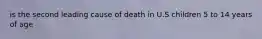 is the second leading cause of death in U.S children 5 to 14 years of age