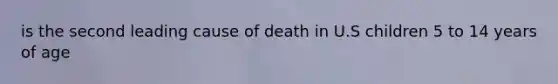 is the second leading cause of death in U.S children 5 to 14 years of age