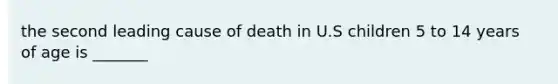 the second leading cause of death in U.S children 5 to 14 years of age is _______