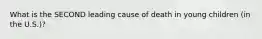 What is the SECOND leading cause of death in young children (in the U.S.)?