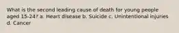 What is the second leading cause of death for young people aged 15-24? a. Heart disease b. Suicide c. Unintentional injuries d. Cancer