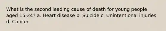 What is the second leading cause of death for young people aged 15-24? a. Heart disease b. Suicide c. Unintentional injuries d. Cancer