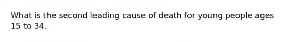 What is the second leading cause of death for young people ages 15 to 34.