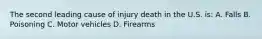 The second leading cause of injury death in the U.S. is: A. Falls B. Poisoning C. Motor vehicles D. Firearms