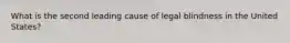 What is the second leading cause of legal blindness in the United States?