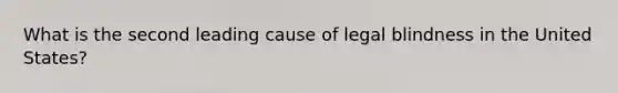 What is the second leading cause of legal blindness in the United States?