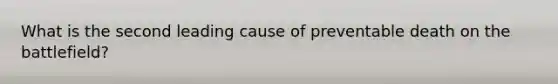 What is the second leading cause of preventable death on the battlefield?