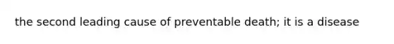 the second leading cause of preventable death; it is a disease