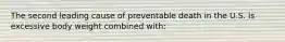 The second leading cause of preventable death in the U.S. is excessive body weight combined with: