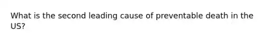 What is the second leading cause of preventable death in the US?