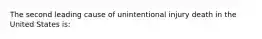 The second leading cause of unintentional injury death in the United States is: