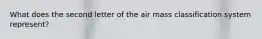 What does the second letter of the air mass classification system represent?