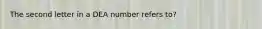 The second letter in a DEA number refers to?