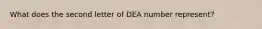 What does the second letter of DEA number represent?