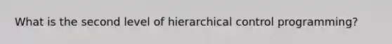 What is the second level of hierarchical control programming?