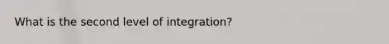 What is the second level of integration?