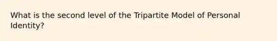 What is the second level of the Tripartite Model of Personal Identity?